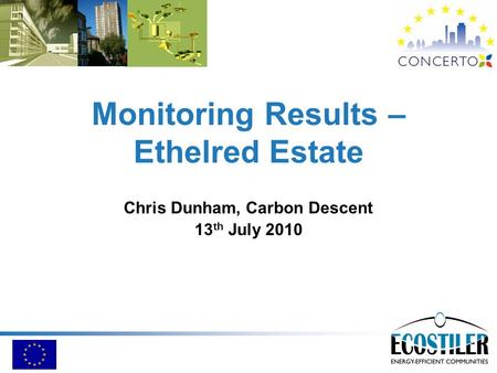 Monitoring Results – Ethelred Estate Chris Dunham, Carbon Descent 13 th July 2010.