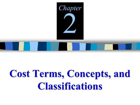 Cost Terms, Concepts, and Classifications Chapter 2.