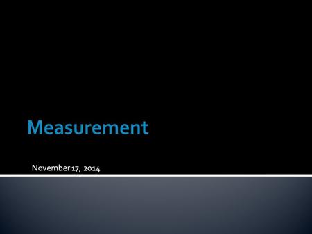 November 17, 2014.  I will measure and compare object lengths to the nearest ½, ¼, and 1/8 of an inch and analyze the data through line plots.