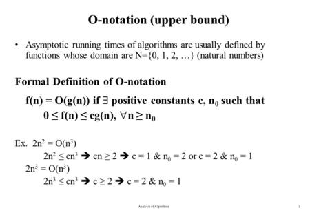 Analysis of Algorithms1 O-notation (upper bound) Asymptotic running times of algorithms are usually defined by functions whose domain are N={0, 1, 2, …}