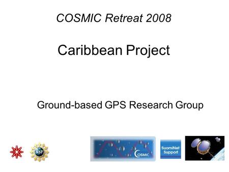 COSMIC Retreat 2008 Caribbean Project Ground-based GPS Research Group.