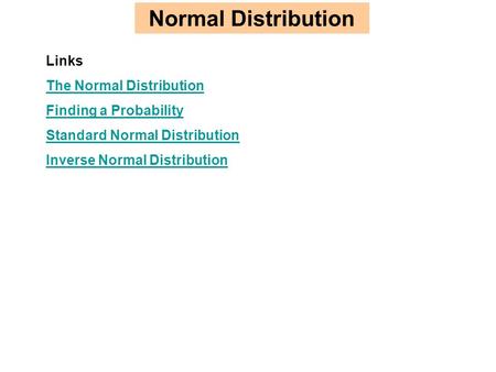 Normal Distribution Links The Normal Distribution Finding a Probability Standard Normal Distribution Inverse Normal Distribution.