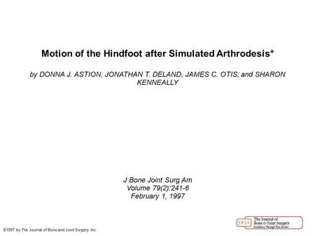 Motion of the Hindfoot after Simulated Arthrodesis* by DONNA J. ASTION, JONATHAN T. DELAND, JAMES C. OTIS, and SHARON KENNEALLY J Bone Joint Surg Am Volume.