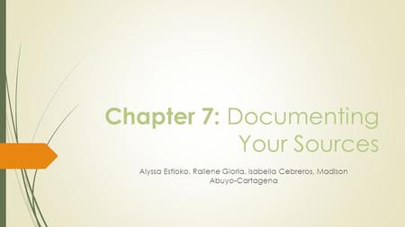 Chapter 7: Documenting Your Sources Alyssa Estioko, Railene Gloria, Isabella Cebreros, Madison Abuyo-Cartagena.