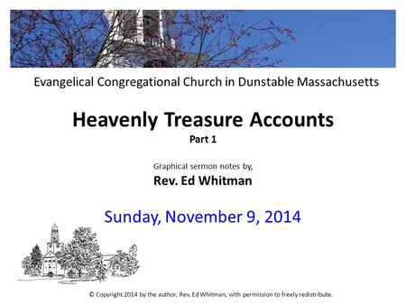 Heavenly Treasure Accounts Part 1 Graphical sermon notes by, Rev. Ed Whitman Sunday, November 9, 2014 Evangelical Congregational Church in Dunstable Massachusetts.