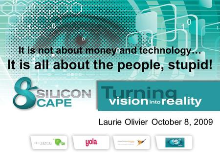 It is all about the people, stupid! It is not about money and technology… Laurie Olivier October 8, 2009.