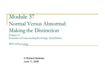 Module 37 Normal Versus Abnormal: Making the Distinction Chapter 12 Essentials of Understanding Psychology- Sixth Edition PSY110 Psychology © Richard.