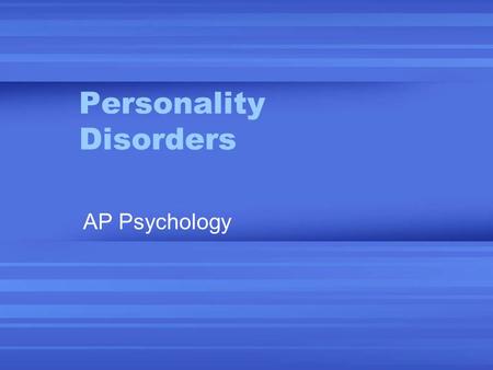 Personality Disorders AP Psychology. Personality Disorders Are a class of disorders marked by extreme, inflexible personality traits. People with these.