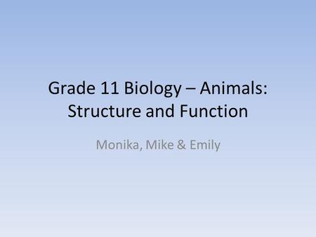 Grade 11 Biology – Animals: Structure and Function Monika, Mike & Emily.