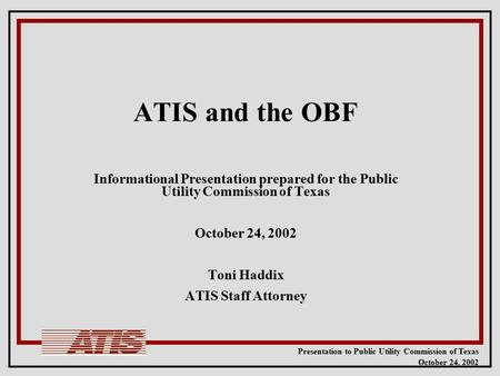 Presentation to Public Utility Commission of Texas October 24, 2002 ATIS and the OBF Informational Presentation prepared for the Public Utility Commission.