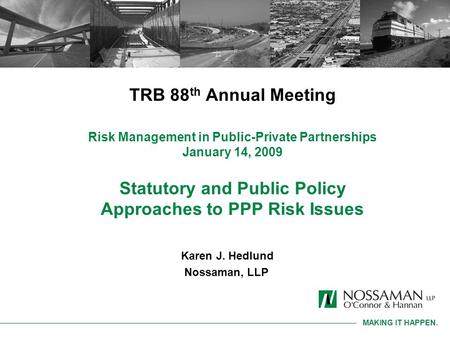 MAKING IT HAPPEN. TRB 88 th Annual Meeting Risk Management in Public-Private Partnerships January 14, 2009 Statutory and Public Policy Approaches to PPP.