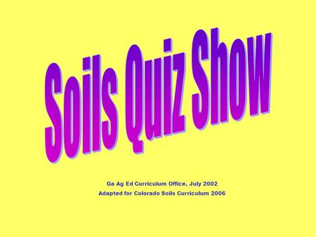 Ga Ag Ed Curriculum Office, July 2002 Adapted for Colorado Soils Curriculum 2006.