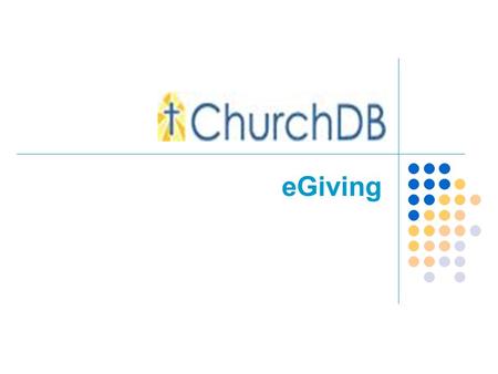 EGiving. eGiving Contents An easier and faster way to receive donations from members! Experience up to a 40% increase in contributions! www.churchdb.com.