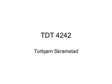 TDT 4242 Torbjørn Skramstad. Course contents The course consists of two parts: Requirements – a description of what we shall develop: 11 lectures Tests.