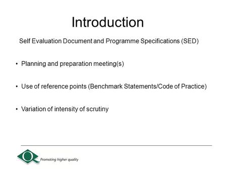 Self Evaluation Document and Programme Specifications (SED) Planning and preparation meeting(s) Use of reference points (Benchmark Statements/Code of Practice)