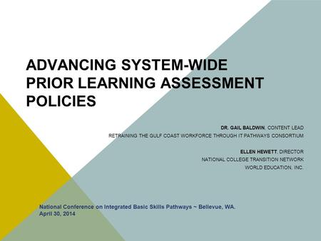 ADVANCING SYSTEM-WIDE PRIOR LEARNING ASSESSMENT POLICIES DR. GAIL BALDWIN, CONTENT LEAD RETRAINING THE GULF COAST WORKFORCE THROUGH IT PATHWAYS CONSORTIUM.