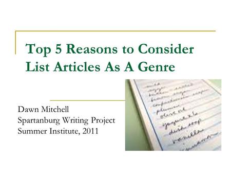 Top 5 Reasons to Consider List Articles As A Genre Dawn Mitchell Spartanburg Writing Project Summer Institute, 2011.