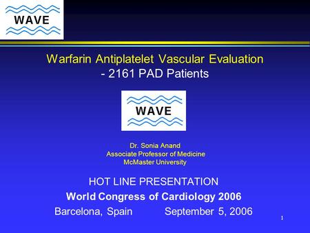 1 HOT LINE PRESENTATION World Congress of Cardiology 2006 Barcelona, Spain September 5, 2006 Warfarin Antiplatelet Vascular Evaluation - 2161 PAD Patients.