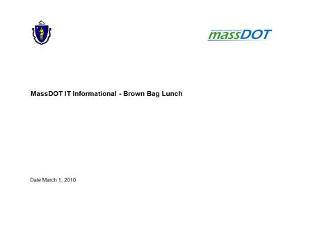 MassDOT IT Informational - Brown Bag Lunch Date March 1, 2010.