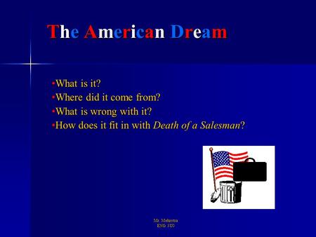 Mr. Mehrotra ENG 3U0 The American Dream What is it?What is it? Where did it come from?Where did it come from? What is wrong with it?What is wrong with.