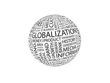 Globalization “an unprecedented compression of time and space reflected in the tremendous intensification of social, political, economic, and cultural.