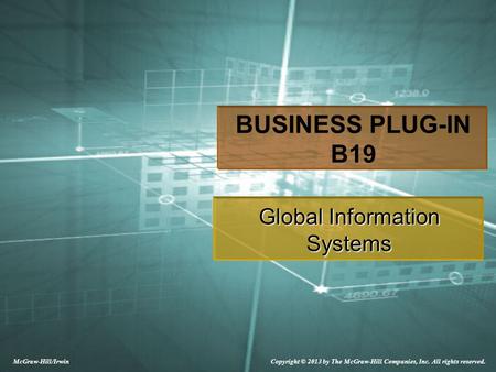 McGraw-Hill/Irwin Copyright © 2013 by The McGraw-Hill Companies, Inc. All rights reserved. BUSINESS PLUG-IN B19 Global Information Systems.