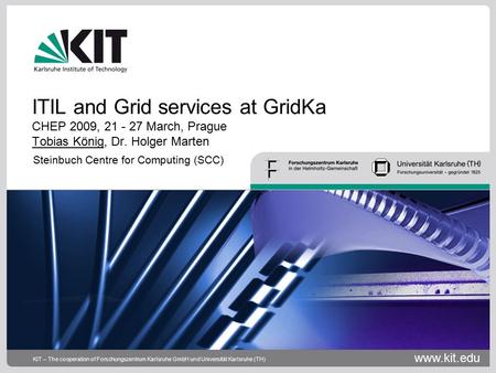 Www.kit.edu KIT – The cooperation of Forschungszentrum Karlsruhe GmbH und Universität Karlsruhe (TH) ITIL and Grid services at GridKa CHEP 2009, 21 - 27.