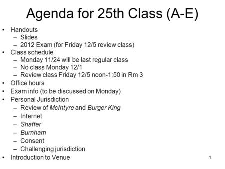 1 Agenda for 25th Class (A-E) Handouts –Slides –2012 Exam (for Friday 12/5 review class) Class schedule –Monday 11/24 will be last regular class –No class.