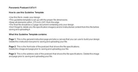 Panoramic Postcard 5.67x11 How to use this Guideline Template: Use this file to create your design. This guideline template is set up with the proper file.