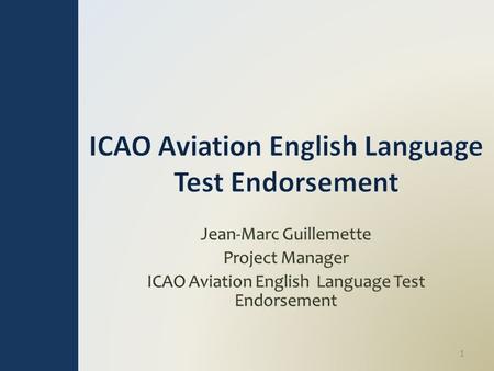 1. Outline Purpose: o Review the work underway to establish an ICAO aviation English test endorsement process Topics: o Project purpose and structure.