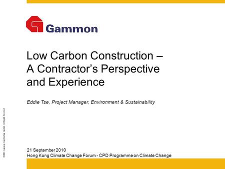 ©2002 Gammon Construction Limited. All Rights Reserved Low Carbon Construction – A Contractor’s Perspective and Experience 21 September 2010 Hong Kong.