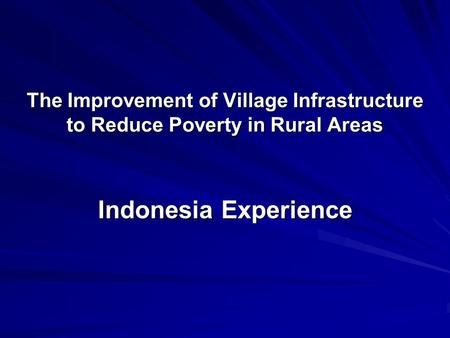 The Improvement of Village Infrastructure to Reduce Poverty in Rural Areas Indonesia Experience.