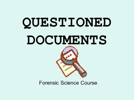 QUESTIONED DOCUMENTS Forensic Science Course. What is a document? Any fixed method of communication between one individual and another.