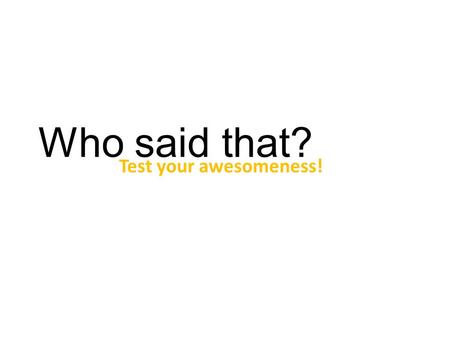 Who said that? Test your awesomeness!. “I can show you the world shining, shimmering, splendid.”