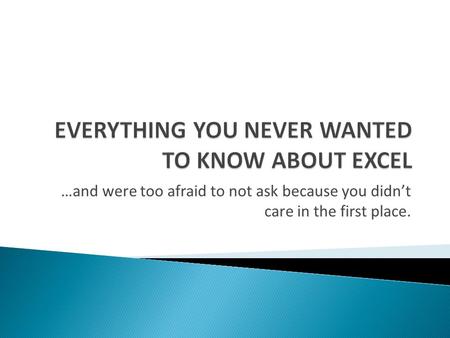 …and were too afraid to not ask because you didn’t care in the first place.