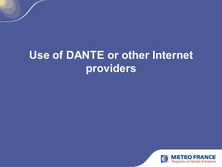 Use of DANTE or other Internet providers. May 2010 Outcome of the presentation by Dante and Janet en February 2010 at ECMWF.