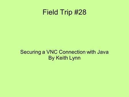 Field Trip #28 Securing a VNC Connection with Java By Keith Lynn.