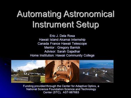 Automating Astronomical Instrument Setup Eric J. Dela Rosa Hawaii Island Akamai Internship Canada France Hawaii Telescope Mentor : Gregory Barrick Advisor: