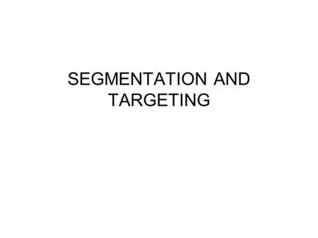 SEGMENTATION AND TARGETING