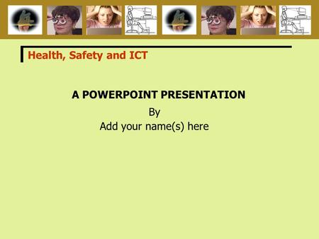 A POWERPOINT PRESENTATION By Add your name(s) here Health, Safety and ICT.