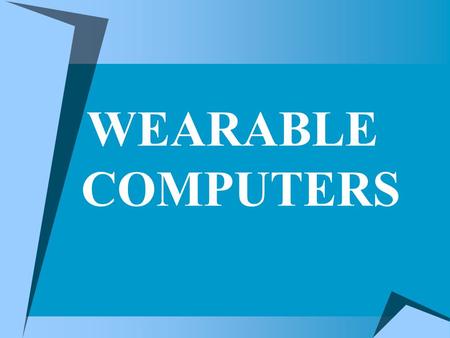 WEARABLE COMPUTERS. Wearable computers are computers that are worn on the body. Wearable computers are especially useful for applications that require.