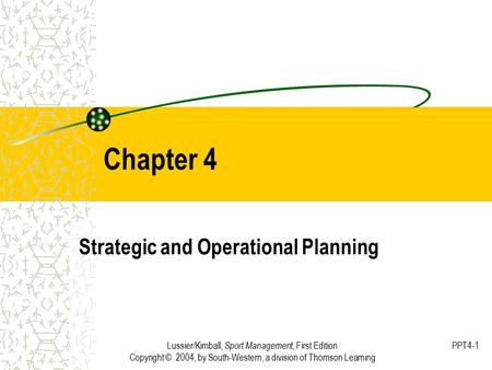 Lussier/Kimball, Sport Management, First Edition Copyright © 2004, by South-Western, a division of Thomson Learning PPT4-1 Chapter 4 Strategic and Operational.