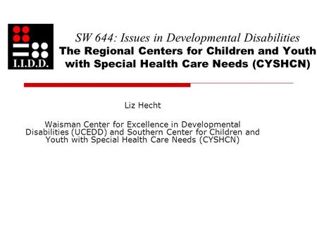 SW 644: Issues in Developmental Disabilities The Regional Centers for Children and Youth with Special Health Care Needs (CYSHCN) Liz Hecht Waisman Center.