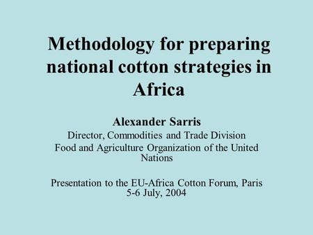 Methodology for preparing national cotton strategies in Africa Alexander Sarris Director, Commodities and Trade Division Food and Agriculture Organization.