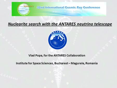 Nuclearite search with the ANTARES neutrino telescope Vlad Popa, for the ANTARES Collaboration Institute for Space Sciences, Bucharest – Magurele, Romania.