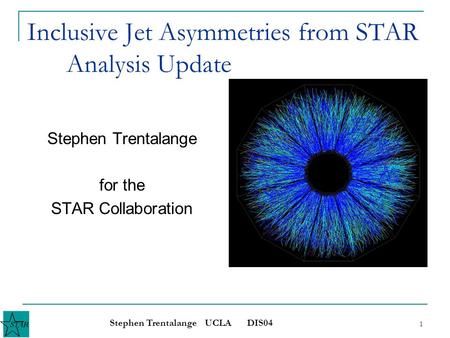 Stephen Trentalange UCLA DIS04 1 Inclusive Jet Asymmetries from STAR Analysis Update Stephen Trentalange for the STAR Collaboration.