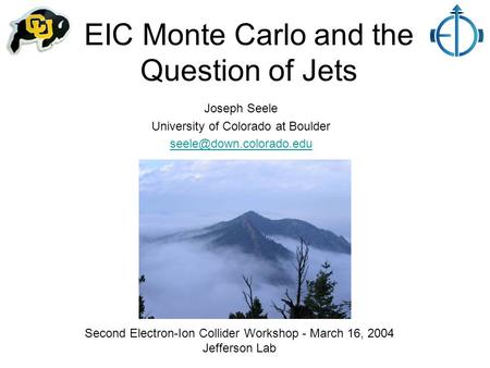 EIC Monte Carlo and the Question of Jets Joseph Seele University of Colorado at Boulder Second Electron-Ion Collider Workshop -