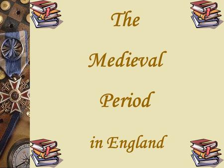 The Medieval Period in England I. The Norman Invasion II.Effects of the Norman Conquest III.The Effects of the Church IV.Rise of the Common People V.Literature.