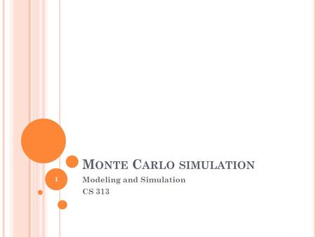 M ONTE C ARLO SIMULATION Modeling and Simulation CS 313 1.