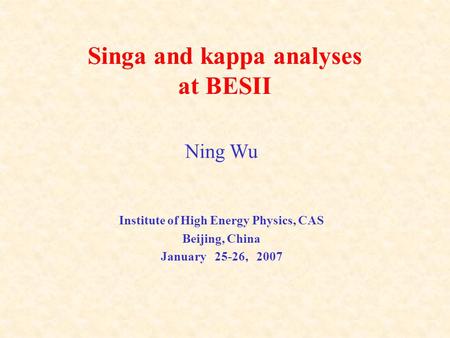 Singa and kappa analyses at BESII Ning Wu Institute of High Energy Physics, CAS Beijing, China January 25-26, 2007.